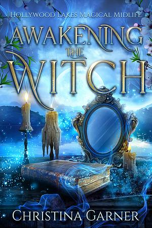Awakening the Witch: A Paranormal Women's Fiction Novel by Christina Garner, Christina Garner