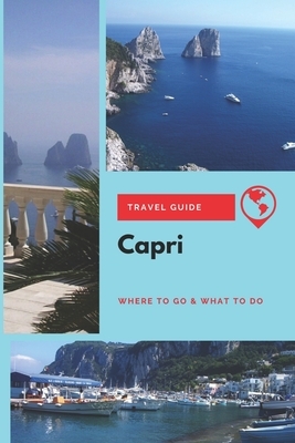 Capri Travel Guide: Where to Go & What to Do by Lily Foster