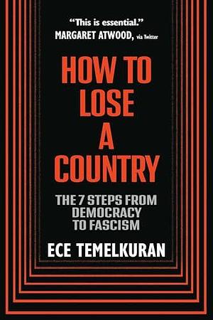 How to Lose a Country: The 7 Steps from Democracy to Fascism by Ece Temelkuran, Ece Temelkuran