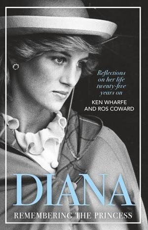 Diana - Remembering the Princess: Reflections on her life, twenty-five years on from her death by Ken Wharfe