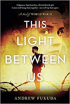 The Light Between Us : A World War Two Novel by By Andrew Fukuda