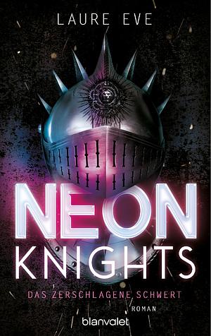 Neon Knights - Das zerschlagene Schwert by Laure Eve