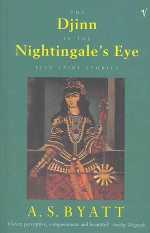 The Djinn in the Nightingale's Eye: Five Fairy Stories by A.S. Byatt