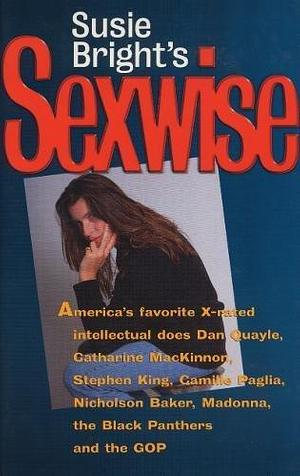 Susie Bright's Sexwise: America's Favorite X-Rated Intellectual Does Dan Quayle, Catharine MacKinnon, Stephen King, Camille Paglia, Nicholson Baker, Madonna, and the Black Panthers  by Susie Bright