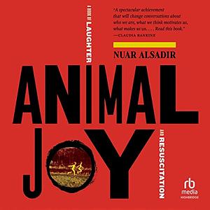 Animal Joy: A Book of Laughter and Resuscitation by Nuar Alsadir