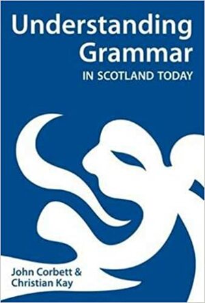 Understanding Grammar in Scotland Today by John Corbett, Christian Kay