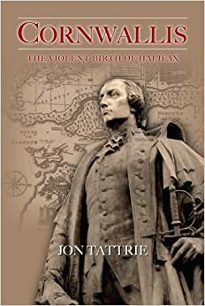 Cornwallis: The Violent Birth of Halifax by Jon Tattrie