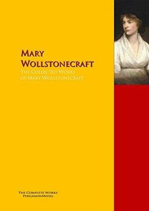 The Collected Works of Mary Wollstonecraft by Mary Wollstonecraft