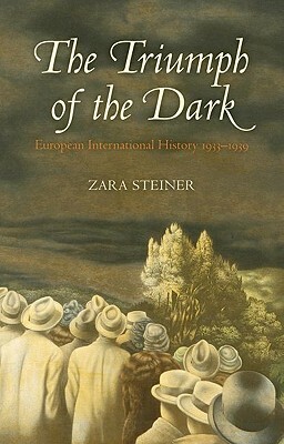 The Triumph of the Dark: European International History 1933-1939 by Zara Steiner