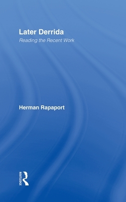 Later Derrida: Reading the Recent Work by Herman Rapaport