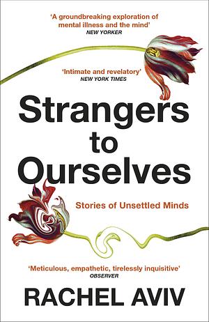 Strangers to Ourselves: Unsettled Minds and the Stories that Make Us by Rachel Aviv