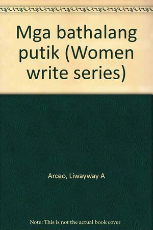 Mga Bathalang Putik by Liwayway A. Arceo