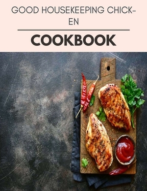 Good Housekeeping Chicken Cookbook: Quick & Easy Recipes to Boost Weight Loss that Anyone Can Cook by Mary Morgan