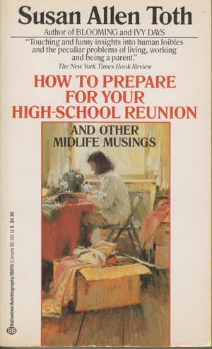 How to Prepare for Your High School Reunion and Other Midlife Musings by Susan Allen Toth