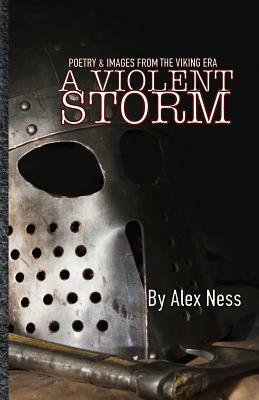 A Violent Storm: Poetry & Images of the Viking Age by Alex Ness