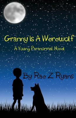 Granny is a Werewolf: A Young Paranormal Novel by Rae Z. Ryans