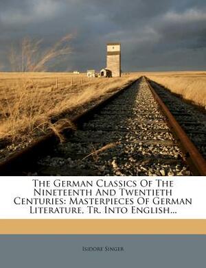 The German Classics of the Nineteenth and Twentieth Centuries, Volume 03Masterpieces of German Literature Translated into English. in Twenty Volumes by Kuno Francke