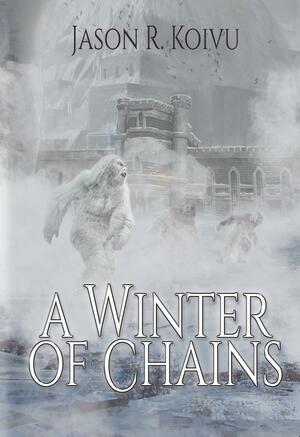 A Winter of Chains by Jason R. Koivu, Jason R. Koivu