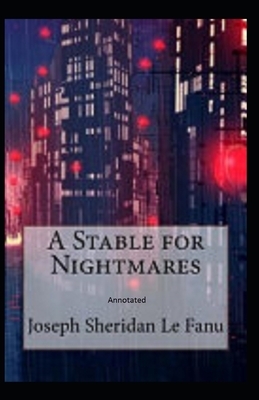 A Stable for Nightmares Annotated by J. Sheridan Le Fanu