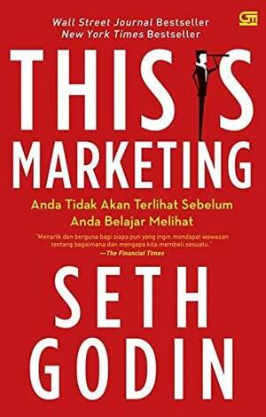 This is Marketing: Anda Tidak Akan Terlihat Sebelum Anda Belajar Melihat by Seth Godin