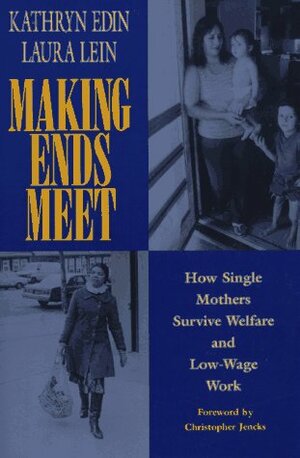 Making Ends Meet: How Single Mothers Survive Welfare and Low-Wage Work by Kathryn Edin, Laura Lein