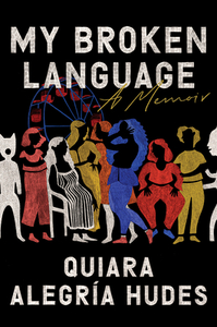 My Broken Language: A Memoir by Quiara Alegría Hudes