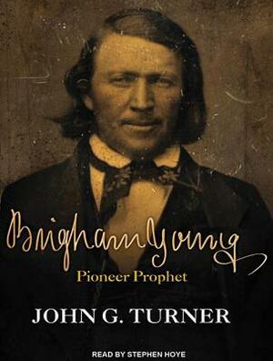 Brigham Young: Pioneer Prophet by John G. Turner