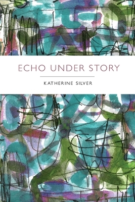 Echo Under Story by Katherine Silver