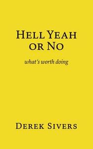 Hell Yeah Or No by Derek Sivers, Derek Sivers