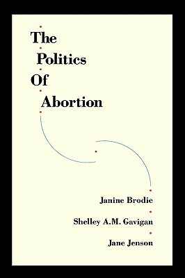 The Politics of Abortion by Janine Brodie