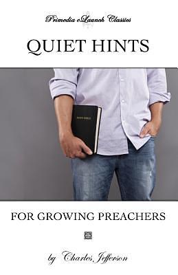 Quiet Hints for Growing Preachers by Charles Edward Jefferson