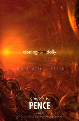 Cloning After Dolly: Who's Still Afraid? by Gregory E. Pence