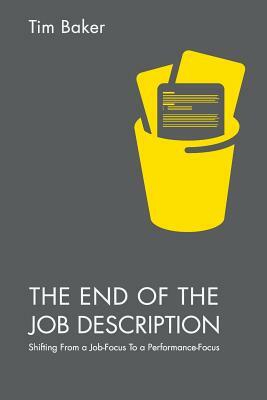 The End of the Job Description: Shifting from a Job-Focus to a Performance-Focus by Tim Baker