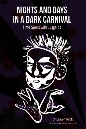 Nights and Days in a Dark Carnival: Time Spent with Juggalos by Damon Thompson, Craven Rock