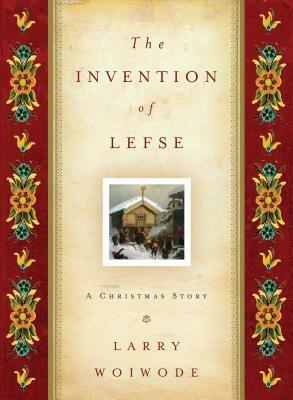 The Invention Of Lefse: A Christmas Story by Larry Woiwode