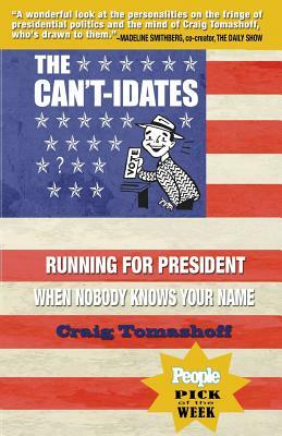 The Can't-Idates: Running for President When Nobody Knows Your Name by Craig Tomashoff