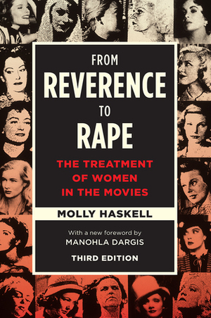 From Reverence To Rape: The Treatment of Women in the Movies by Molly Haskell