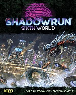 Shadowrun: Sixth World Core Rulebook: City Edition: Seattle by Jeff Halket, J.M. Hardy, J.M. Hardy, Kevin Czarnecki