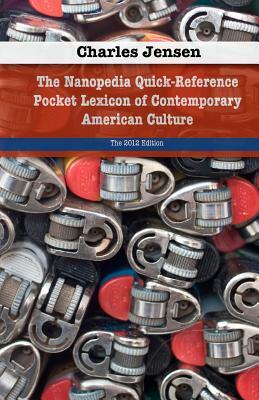 The Nanopedia Quick-Reference Pocket Lexicon of Contemporary American Culture by Charles Jensen