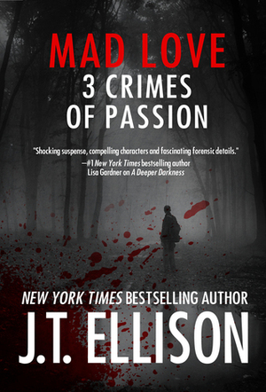 Mad Love: 3 Crimes of Passion by J.T. Ellison