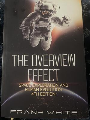 The Overview Effect: Space Exploration and Human Evolution by Frank White