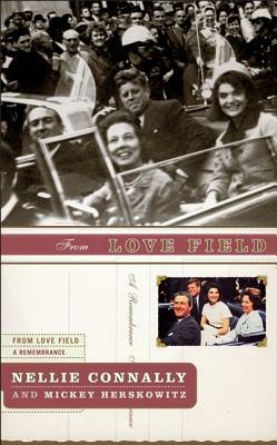 From Love Field: Our Final Hours with President John F. Kennedy by Nellie Connally, Mickey Herskowitz