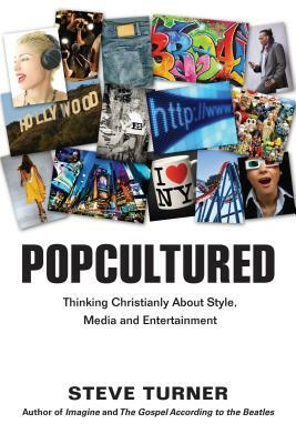 Popcultured: Thinking Christianly about Style, Media and Entertainment by Steve Turner