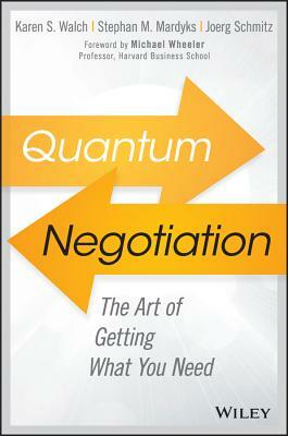 Quantum Negotiation: The Art of Getting What You Need by Stephan M. Mardyks, Joerg Schmitz, Karen S. Walch