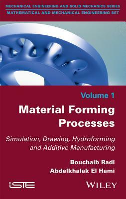 Material Forming Processes: Simulation, Drawing, Hydroforming and Additive Manufacturing by Bouchaib Radi, Abdelkhalak El Hami