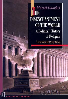 The Disenchantment of the World: A Political History of Religion by Marcel Gauchet