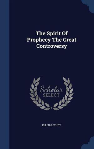 The Spirit Of Prophecy The Great Controversy by Ellen G. White