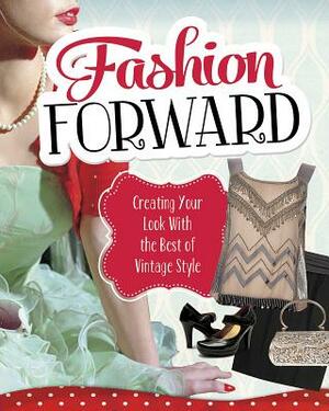 Fashion Forward: Creating Your Look with the Best of Vintage Style by Elizabeth Sonneborn, Rebecca Langston-George, Lori Luster