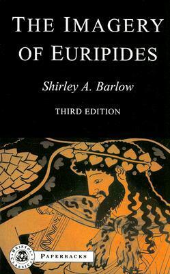 The Imagery of Euripides: A Study in the Dramatic Use of Pictorial Language by Shirley A. Barlow