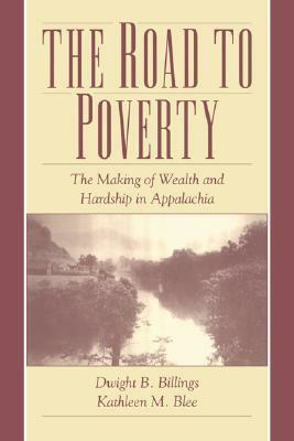 The Road to Poverty: The Making of Wealth and Hardship in Appalachia by Kathleen M. Blee, Dwight B. Billings